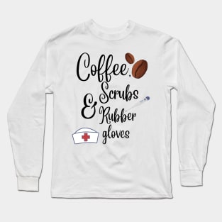 Coffee, scrubs and rubber gloves nurse life Long Sleeve T-Shirt